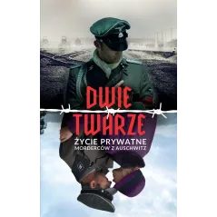 DWIE TWARZE. ŻYCIE PRYWATNE MORDERCÓW Z AUSCHWITZ