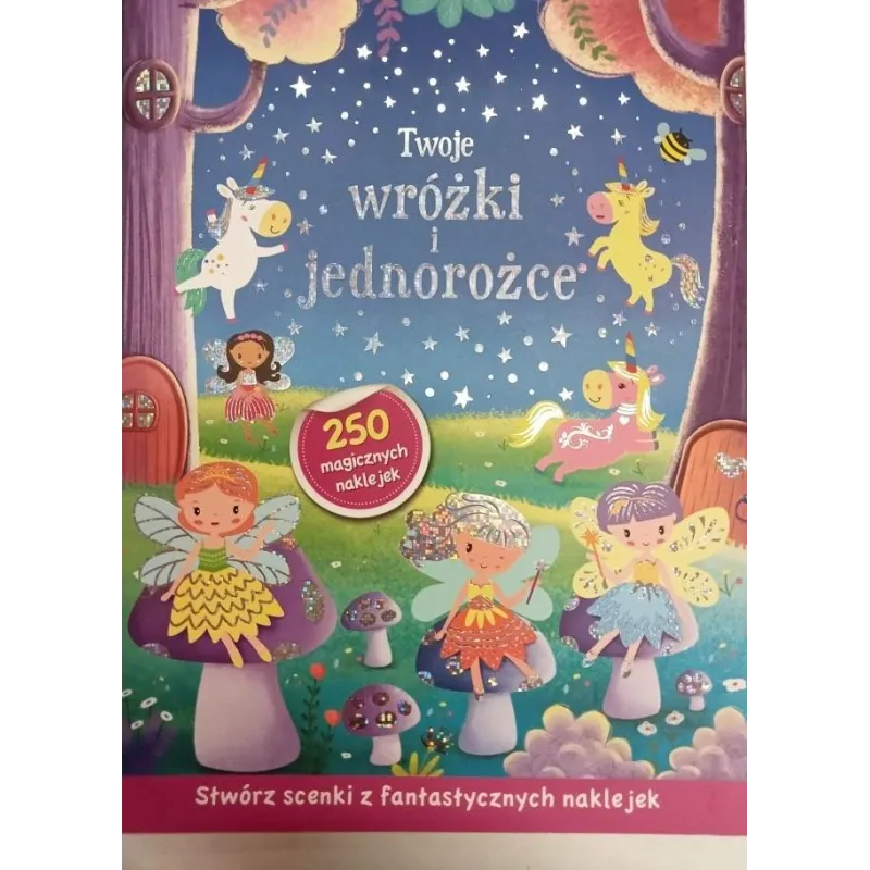 TWOJE WRÓŻKI I JEDNOROŻCE. STWÓRZ SCENKI Z FANTASTYCZNYCH NAKLEJEK