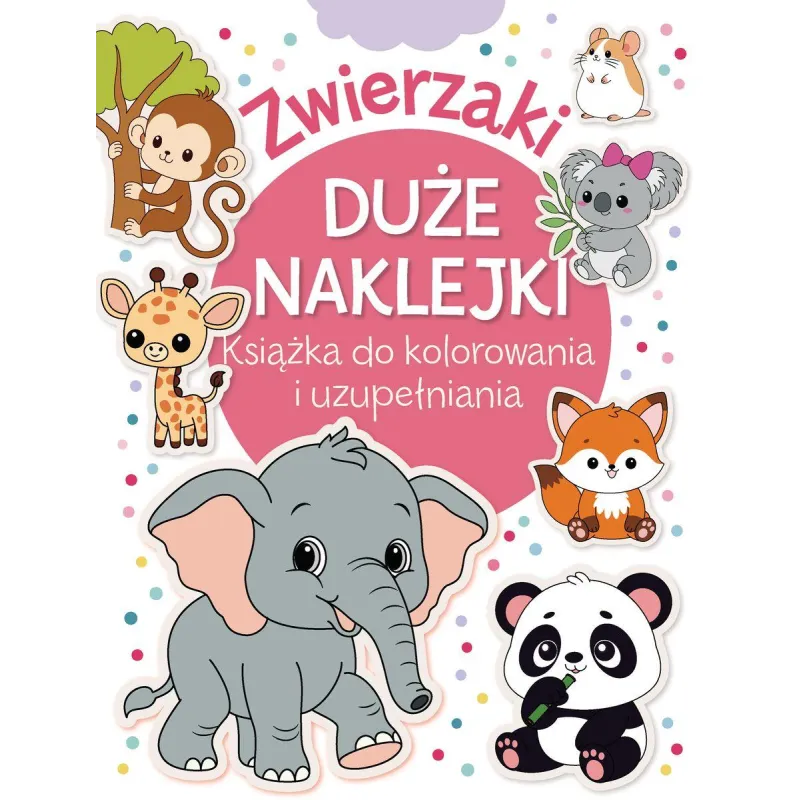 ZWIERZAKI. DUŻE NAKLEJKI. KSIĄŻKA DO KOLOROWANIA I UZUPEŁNIANIA