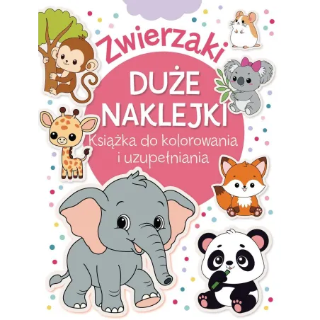 ZWIERZAKI. DUŻE NAKLEJKI. KSIĄŻKA DO KOLOROWANIA I UZUPEŁNIANIA