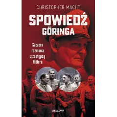 SPOWIEDŹ GÖRINGA. SZCZERA ROZMOWA Z ZASTĘPCĄ HITLERA