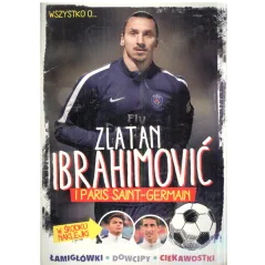 WSZYSTKO O... ZLATAN IBRAHIMOVIĆ I PARIS SAINT- GERMAIN - Egmont