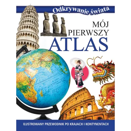 Mój Pierwszy Atlas. Odkrywanie Świata Mój Pierwszy Atlas. Odkrywanie Świata