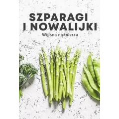 SZPARAGI I NOWALIJKI. WIOSNA NA TALERZU