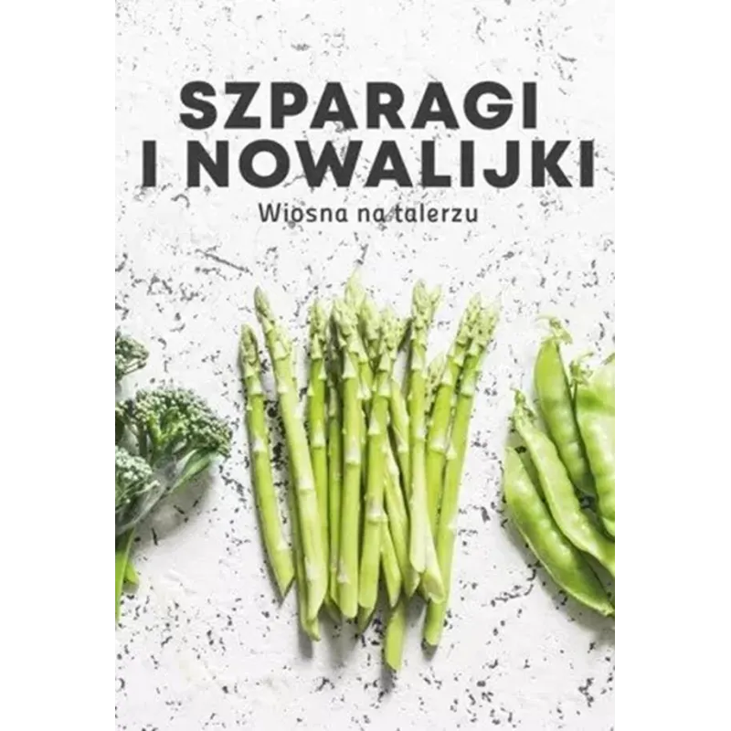 SZPARAGI I NOWALIJKI. WIOSNA NA TALERZU