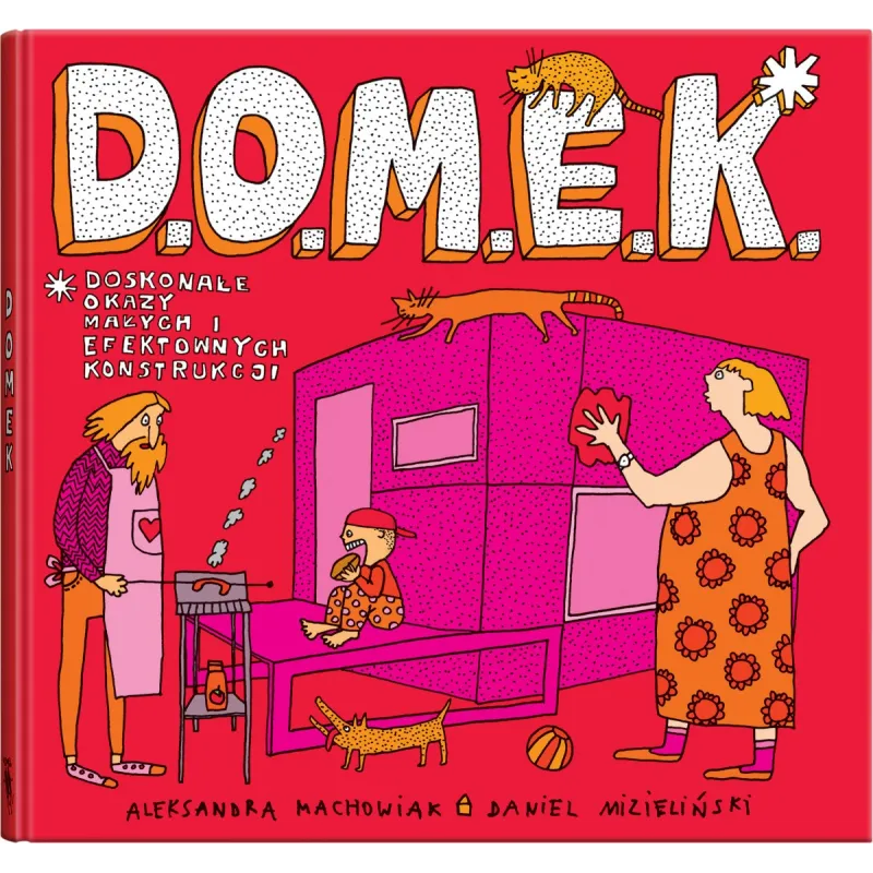 D.O.M.E.K. DOSKONAŁE OKAZY MAŁYCH I EFEKTOWNYCH KONSTRUKCJI 5+ Aleksandra Mizielińska, Daniel Mizieliński D.O.M.E.K. DOSKONAŁE OKAZY MAŁYCH I EFEKTOWNYCH KONSTRUKCJI 5+ Aleksandra Mizielińska, Daniel Mizieliński