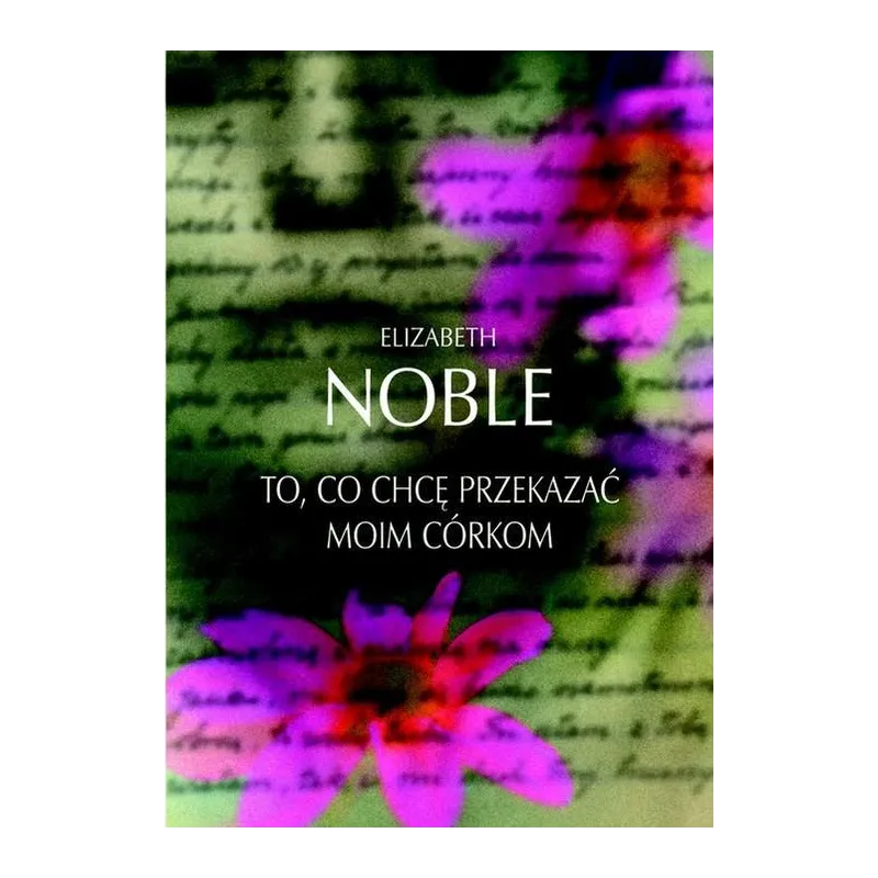 TO, CO CHCĘ PRZEKAZAĆ MOIM CÓRKOM Elizabeth Noble - Muza