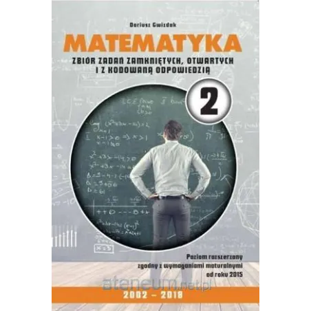 Matematyka 2. Zbiór Zadań Zamkniętych Otwartych I Z Kodowaną Odpowiedzią 2002-2018. Poziom Rozszerzony
