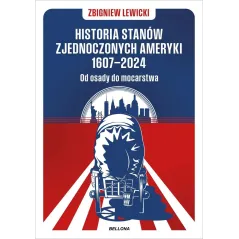 HISTORIA STANÓW ZJEDNOCZONYCH AMERYKI 1607-2024. OD OSADY DO MOCARSTWA