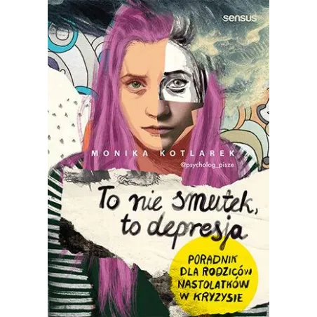 To nie smutek to depresja. Poradnik dla rodziców nastolatków w kryzysie Monika Kotlarek