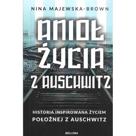 Anioł Życia Z Auschwitz. Historia Inspirowana Życiem Położnej Z Auschwitz