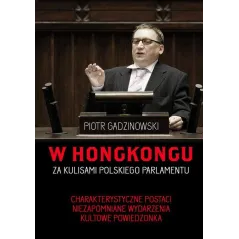 W HONGKONGU. ZA KULISAMI POLSKIEGO PARLAMENTU Piotr Gadzinowski - Buchmann