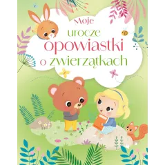 MOJE UROCZE OPOWIASTKI O ZWIERZĄTKACH