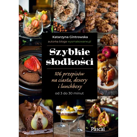 Szybkie Słodkości. 106 Przepisów Na Ciasta, Desery I Lunchboxy Od 3 Do 30 Minut