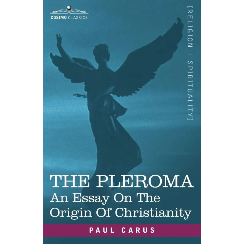 THE PLEROMA: AN ESSAY ON THE ORIGIN OF CHRISTIANITY