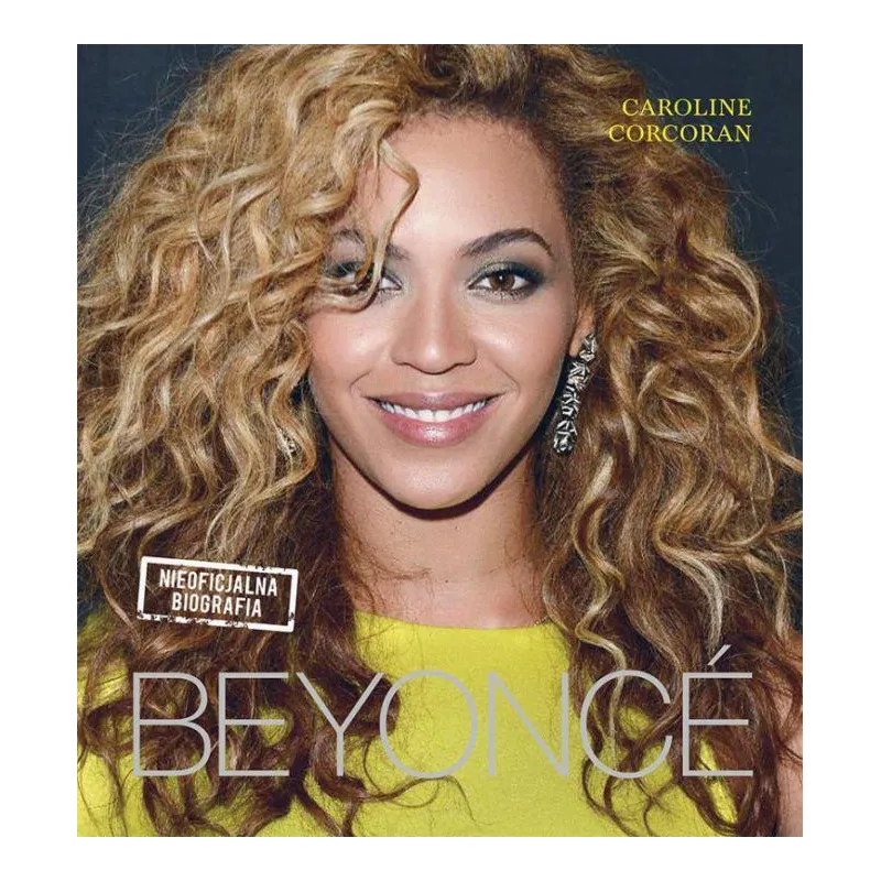 BEYONCE NIEOFICJALNA BIOGRAFIA Caroline Corcoran - Buchmann