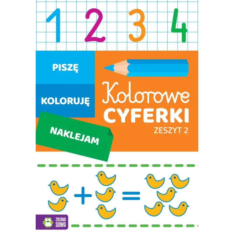 KOLOROWE CYFERKI 2. PISZĘ, KOLORUJĘ, NAKLEJAM 4+ - Zielona Sowa KOLOROWE CYFERKI 2. PISZĘ, KOLORUJĘ, NAKLEJAM 4+ - Zielona Sowa