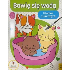 SŁODKIE ZWIERZĘTA. BAWIĘ SIĘ WODĄ