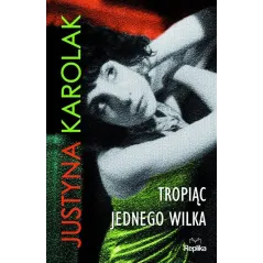 TROPIĄC JEDNEGO WILKA Justyna Karolak - Replika