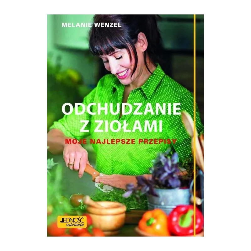 ODCHUDZANIE Z ZIOŁAMI. MOJE NAJLEPSZE PRZEPISY - Jedność