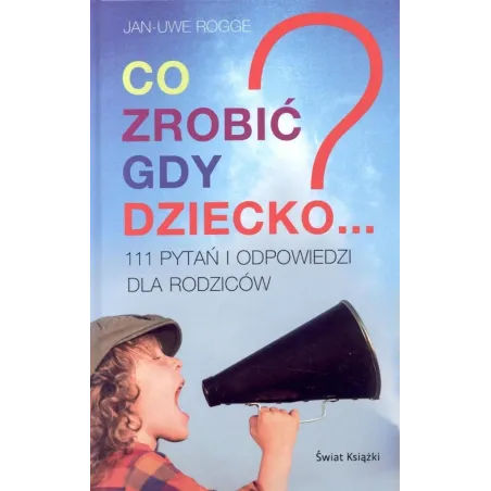 Co Zrobić, Gdy Dziecko...? 111 Pytań I Odpowiedzi Dla Rodziców