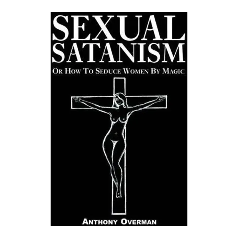 SEXUAL SATANISM OR HOW TO SEDUCE WOMEN BY MAGIC