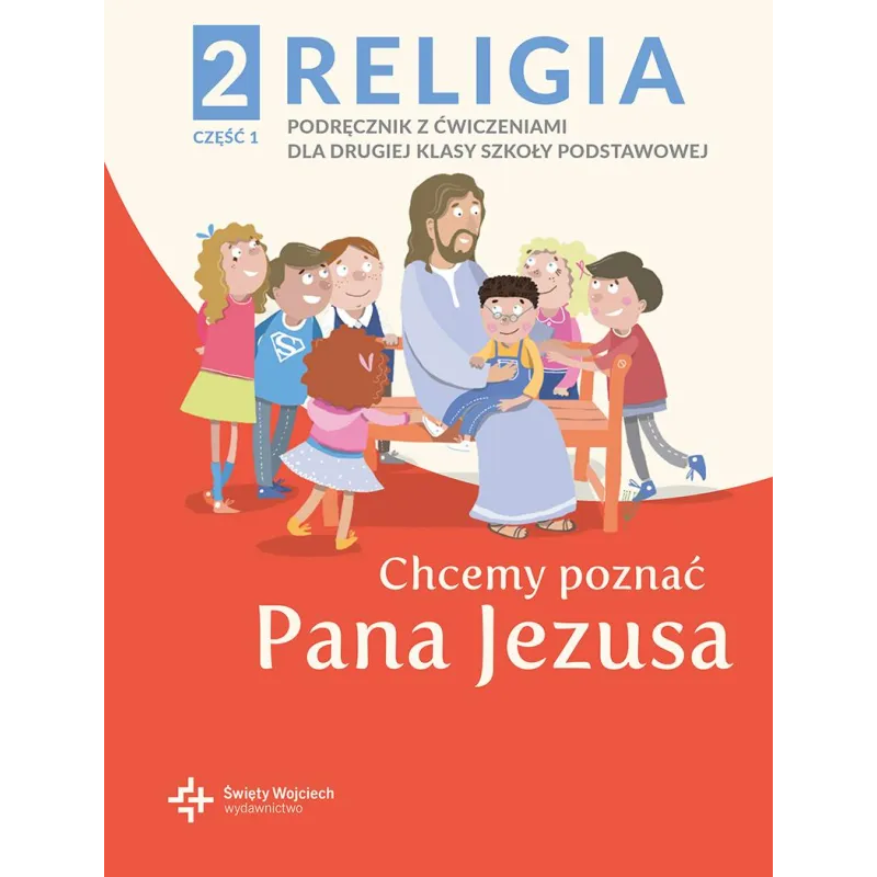 RELIGIA CHCEMY POZNAĆ PANA JEZUSA PODRĘCZNIK DLA KLASY 2 SZKOŁY PODSTAWOWEJ CZĘŚĆ 1 - Święty Wojciech wydawnictwo