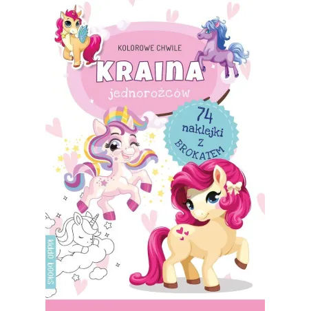 KRAINA JEDNOROŻCÓW. KOLOROWE CHWILE. KOLOROWANKA Z NAKLEJKAMI