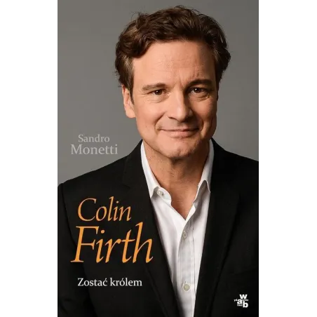 COLIN FIRTH. ZOSTAĆ KRÓLEM Sandro Monetti - WAB