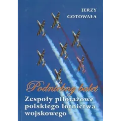 PODNIEBNY BALET. ZESPOŁY PILOTAŻOWE POLSKIEGO LOTNICTWA WOJSKOWEGO - Bellona