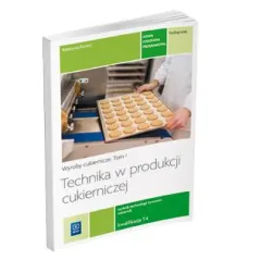 TECHNIKA W PRODUKCJI CUKIERNICZEJ. WYROBY CUKIERNICZE. PODRĘCZNIK DO NAUKI ZAWODU CUKIERNIK TECHNIK TECHNOLOGII ŻYWNOŚCI