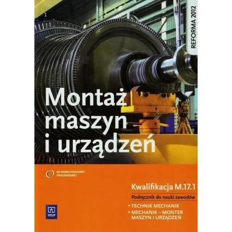 MONTAŻ MASZYN I URZĄDZEŃ. KWALIFIKACJA M.17.1. PODRĘCZNIK DO NAUKI ZAWODÓW TECHNIK MECHANIK I MECHANIK  MONTER MASZ... Józef Zaw