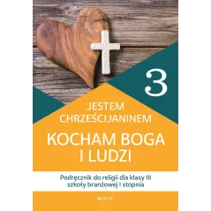 JESTEM CHRZEŚCIJANINEM KOCHAM BOGA I LUDZI. RELIGIA PODRĘCZNIK DLA KLASY 3 SZKOŁY BRANŻOWEJ I STOPNIA