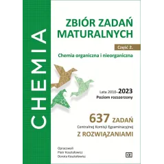 CHEMIA ZBIÓR ZADAŃ MATURALNYCH CZĘŚĆ 2. CHEMIA ORGANICZNA I NIEORGANICZNA LATA 2010–2023 POZIOM ROZSZERZONY 637 Z... Piotr Koszt