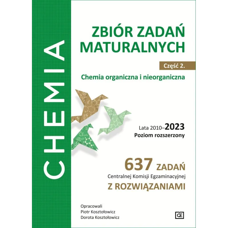CHEMIA ZBIÓR ZADAŃ MATURALNYCH CZĘŚĆ 2. CHEMIA ORGANICZNA I NIEORGANICZNA LATA 2010–2023 POZIOM ROZSZERZONY 637 Z... Piotr Koszt CHEMIA ZBIÓR ZADAŃ MATURALNYCH CZĘŚĆ 2. CHEMIA ORGANICZNA I NIEORGANICZNA LATA 2010–2023 POZIOM ROZSZERZONY 637 Z... Piotr Koszt