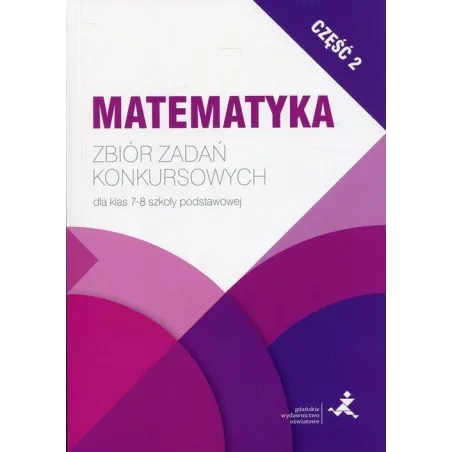 MATEMATYKA ZBIÓR ZADAŃ KONKURSOWYCH DLA KLAS 7-8 SZKOŁY PODSTAWOWEJ - Gdańskie Wydawnictwo Oświatowe