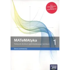 MATEMATYKA 1 PODRĘCZNIK DLA LICEUM I TECHNIKUM ZAKRES PODSTAWOWY - Nowa Era