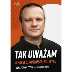 Tak uważam. O Polsce wolności i polityce Łukasz Warzecha,Łukasz Karpiel