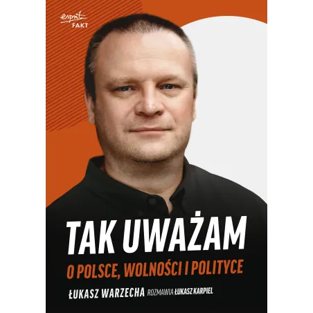 Tak uważam. O Polsce wolności i polityce Łukasz Warzecha,Łukasz Karpiel