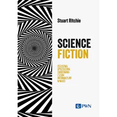 Science Fiction. Oszustwa uprzedzenia zaniedbania i szum informacyjny w nauce Stuart Ritchie
