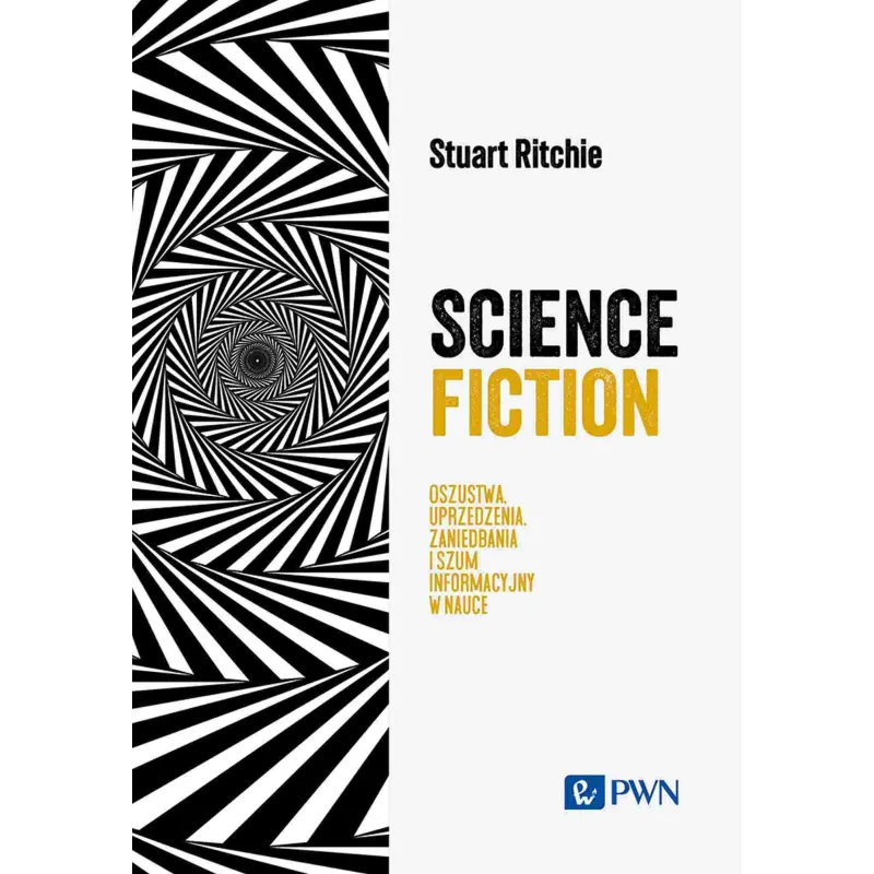 Science Fiction. Oszustwa uprzedzenia zaniedbania i szum informacyjny w nauce Stuart Ritchie