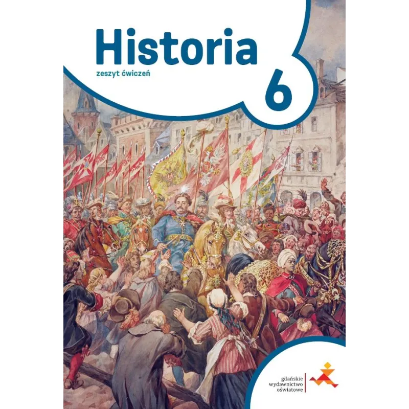 HISTORIA ĆWICZENIA DLA KLASY 6 PODRÓŻE W CZASIE SZKOŁA PODSTAWOWA - Gdańskie Wydawnictwo Oświatowe