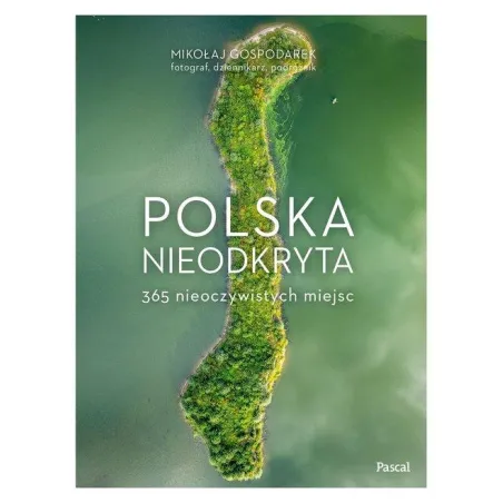 Polska Nieodkryta. 365 Nieoczywistych Miejsc