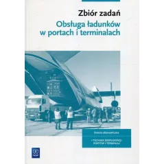 ZBIÓR ZADAŃ Z EKSPLOATACJI PORTÓW I TERMINALI. OBSŁUGA ŁADUNKÓW. KWALIFIKACJA AU. 34. SZKOŁY PONADGIMNAZJALNE I P... Monika Sarz
