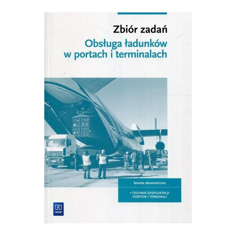 ZBIÓR ZADAŃ Z EKSPLOATACJI PORTÓW I TERMINALI. OBSŁUGA ŁADUNKÓW. KWALIFIKACJA AU. 34. SZKOŁY PONADGIMNAZJALNE I P... Monika Sarz