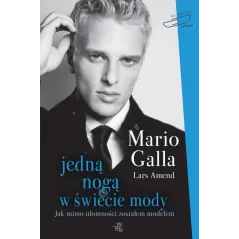 JEDNĄ NOGĄ W ŚWIECIE MODY. JAK MIMO UŁOMNOŚCI ZOSTAŁEM MODELEM Mario Galla - WAB