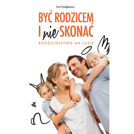 BYĆ RODZICEM I NIE SKONAĆ RODZICIELSTWO NA LUZIE Tom Hodgkinson - WAB