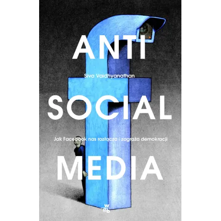 ANTISOCIAL MEDIA Siva Vaidhyanathan - WAB