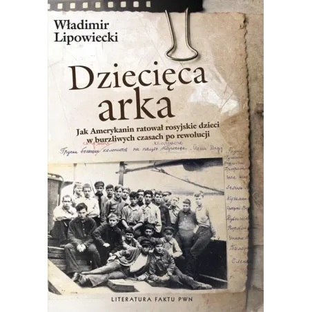 DZIECIĘCA ARKA. JAK AMERYKANIN RATOWAŁ ROSYJSKIE DZIECI W BURZLIWYCH CZASACH PO REWOLUCJI Władimir Lipowiecki - PWN