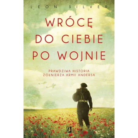 Wrócę Do Ciebie Po Wojnie. Prawdziwa Historia Żołnierza Armii Andersa
